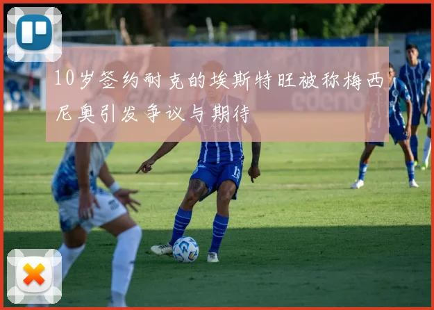 10岁签约耐克的埃斯特旺被称梅西尼奥引发争议与期待
