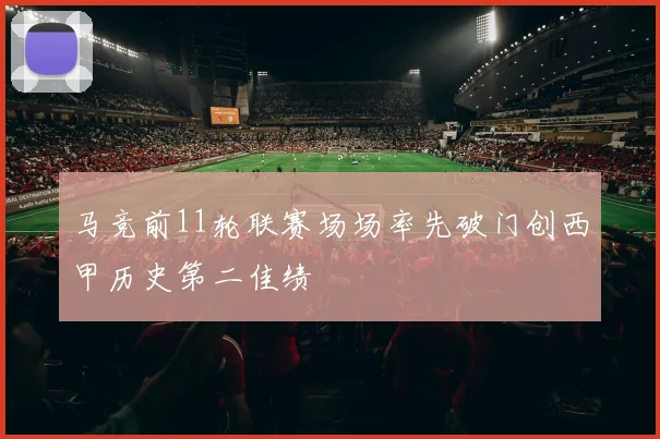 马竞前11轮联赛场场率先破门创西甲历史第二佳绩